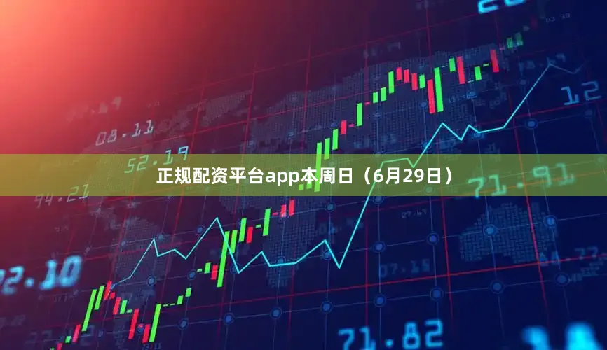 正规配资平台app本周日（6月29日）