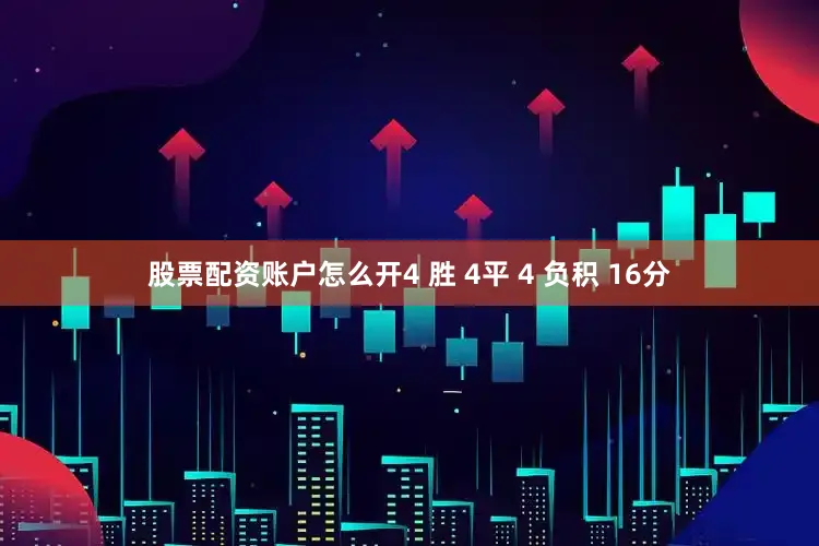 股票配资账户怎么开4 胜 4平 4 负积 16分