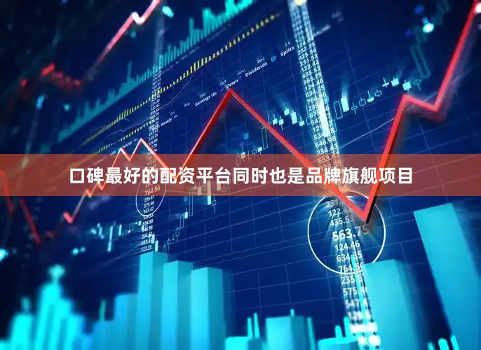 口碑最好的配资平台同时也是品牌旗舰项目