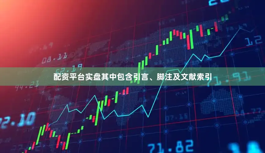 配资平台实盘其中包含引言、脚注及文献索引