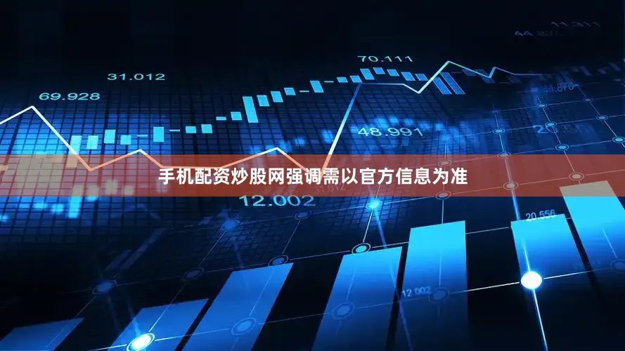 手机配资炒股网强调需以官方信息为准