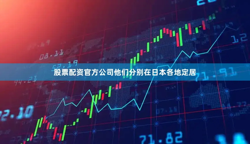 股票配资官方公司他们分别在日本各地定居